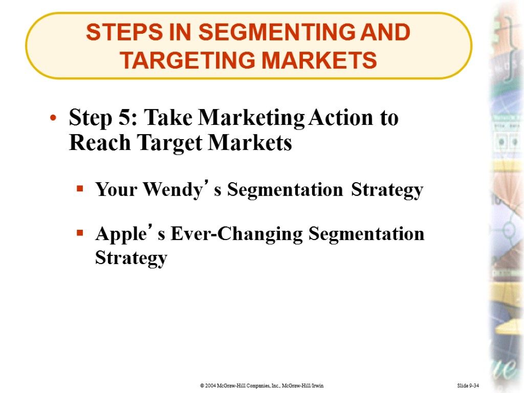Slide 9-34 STEPS IN SEGMENTING AND TARGETING MARKETS Step 5: Take Marketing Action to